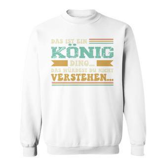 Das Ist Ein König Ding Spruch Für Familie König Sweatshirt - Geschenkecke