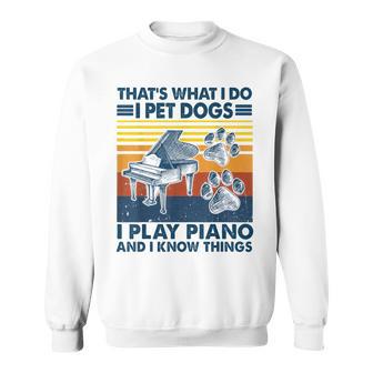 Das Ist Das Was Ich Mache Ich Hunde Hatte Ich Spiele Klavier Und Ich Weiß Dinge Sweatshirt - Geschenkecke