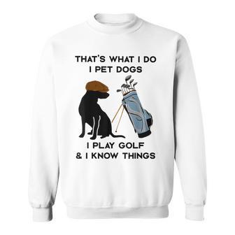 Das Ist Was Ich Mache Ich Pet Dogs Ich Spiele Golf Und Ich Weiß Dinge Sweatshirt - Geschenkecke