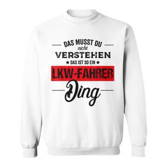 Das Musst Du Nichterstehen Das Ist Ein Lkw Fahrer Ding Sweatshirt - Geschenkecke