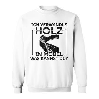 Ich Transformle Holz In Möbel Was Kannst Du Carpenter's Sweatshirt - Geschenkecke