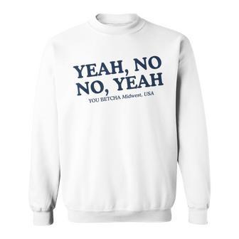 Yeah No No Yeah You Betcha Midwest Usa Midwestern Charm Sweatshirt - Thegiftio UK