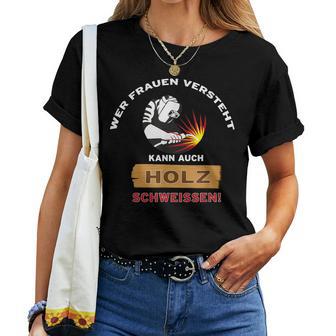 Welding Wer Frauenersteht Kann Auch Holz Welten T-shirt Frauen - Geschenkecke