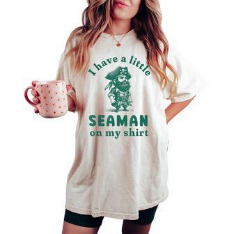 I Have A Little Seaman On My Sarcastic Women's Oversized Comfort T-shirt - Thegiftio UK