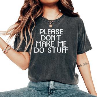 Please Dont Make Me Do Stuff Saying Boys Girls N Women's Oversized Comfort T-Shirt - Thegiftio UK