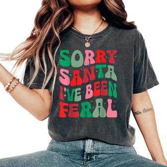 Sorry Santa I've Been Feral Groovy Xmas Christmas Women's Oversized Comfort T-Shirt - Thegiftio UK