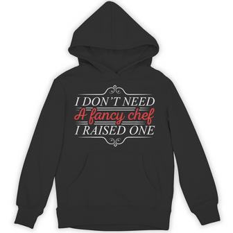 I Don't Need A Fancy Chef I Raised One Cooking Lover Cook Unisex Hoodie - Monsterry UK
