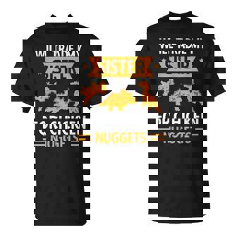 Chicken Nugget Lover Will Trade Sister For Chicken Nuggets T-Shirt | Seseable CA