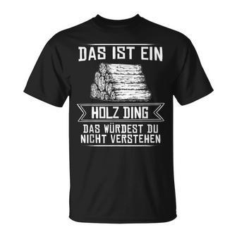 'Das Ist Ein Holz Ding Das Würdest Nicht Understand' T-Shirt - Geschenkecke