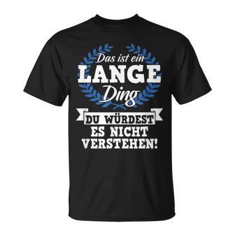 Das Ist Ein Lange Ding Du Würdest Es Nicht Understand T-Shirt - Geschenkecke