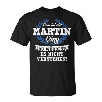 Das Ist Ein Martin Ding Du Würdest Es Nicht Understand T-Shirt - Geschenkecke