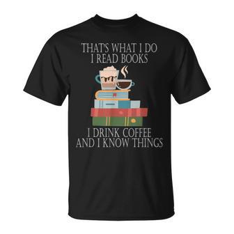 Das Ist Was Ich Mache Ich Lese Bücher Ich Trinke Kaffee Und Ich Weiß Dinge T-Shirt - Geschenkecke