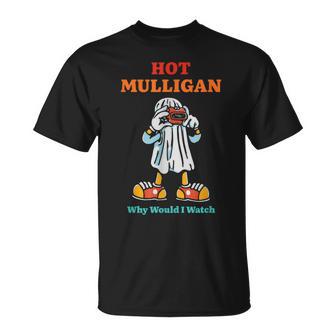 Hot Mulligan Why Would I Watch T-Shirt - Thegiftio UK