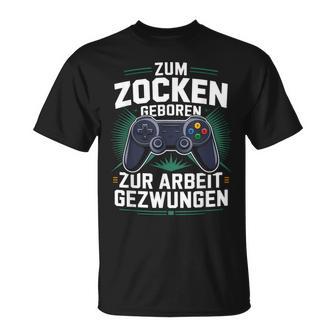 Gamer Zocker Zum Zocken Geboren Zur Arbeit Gezwungen T-Shirt - Geschenkecke