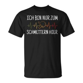 Ich Bin Nur Zum Schmettern Hier Ich Bin Nur Zum S T-Shirt - Geschenkecke