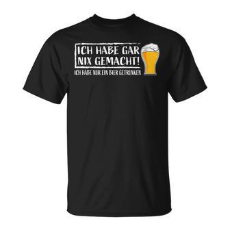 Ich Hab Gar Nichts Machined Nur Ein Bier Drunken Beer Meme T-Shirt - Geschenkecke