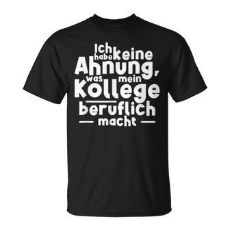 Job Ich Habe Keine Ahnung Was Mein Kollege Beitlich Machen Ich S T-Shirt - Geschenkecke