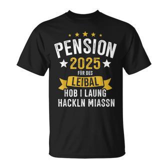 Pension 2025 Für Des Leibal Lang Hackln Arbeiten Pensionist T-Shirt - Geschenkecke