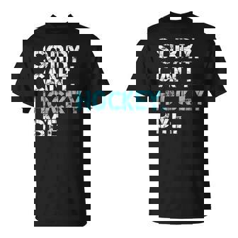 Sorry Can't Hockey Bye Hockey Lover For Men T-Shirt - Seseable