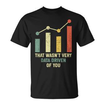 That Wasn't Very Data Driven Of You T-Shirt - Thegiftio UK