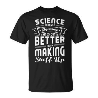 Wissenschaft Weil Dinge Herauszufinden Ist Bessere Wissenschaft T-Shirt - Geschenkecke