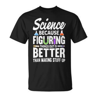 Wissenschaft Weil Es Besser Ist Dinge Herauszufinden T-Shirt - Geschenkecke