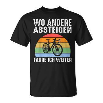 Wo Andere Absteigen Fahre Ich Weiter Fahrrad Biker T-Shirt - Geschenkecke