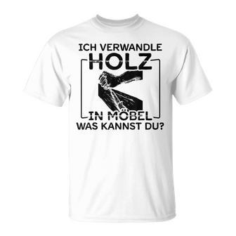 Ich Transformle Holz In Möbel Was Kannst Du Carpenter's T-Shirt - Geschenkecke