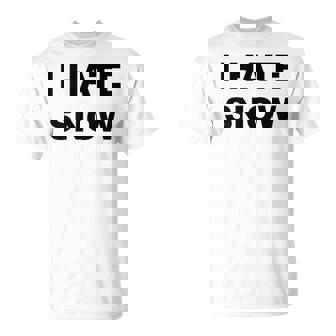 Top That Says I HATE SNOW Anti Snow Sucks T-Shirt - Monsterry