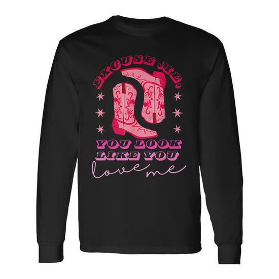 Excuse Me You Look Like You Love Me Apparel Long Sleeve T-Shirt