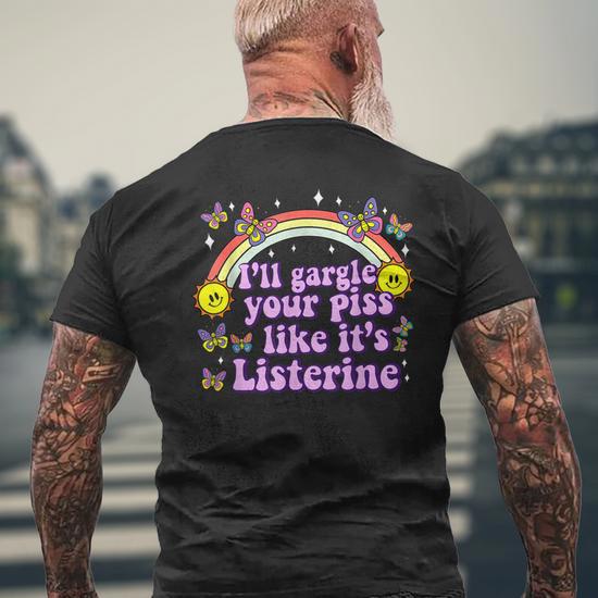 I'll Gargle Your Piss Like It's Listerine Adult Humor Men's T