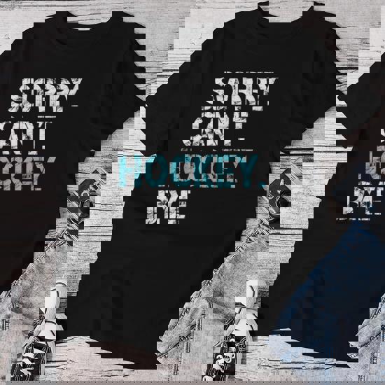Sorry Can't Hockey Bye Funny Hockey Lover Gifts T-Shirt Sorry Can't Hockey Bye Funny Hockey Lover Gifts T-Shirt