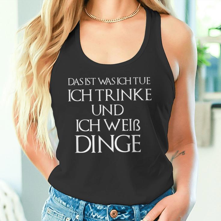 Ich Drinke Und Ich Weiß Dinge Das Ist Was Ich Tue Tank Top