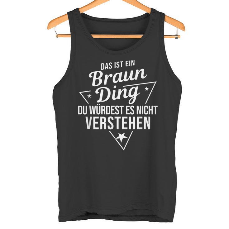 Das Ist Ein Braun Ding Du Würdest Es Nicht Understand Tank Top