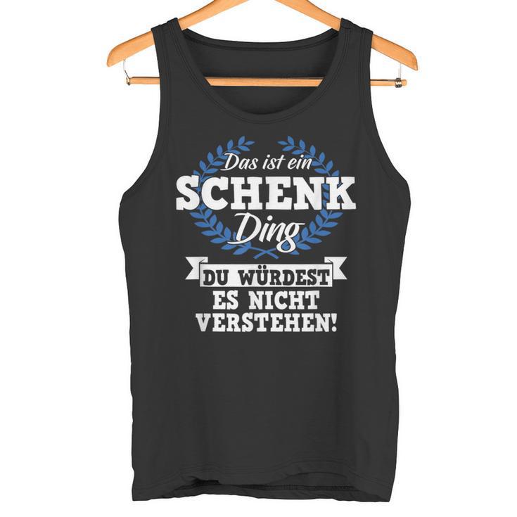 Das Ist Ein Schenk Ding Du Würdest Es Nicht Understand Tank Top