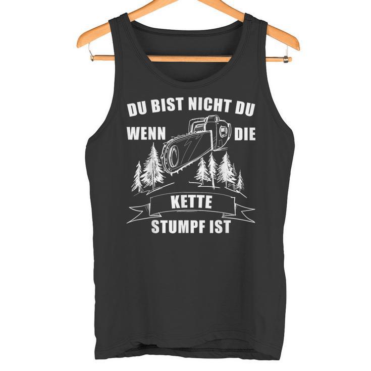 Du Bist Nicht Du Wenn Die Kette Stumpf Ist Holz Tank Top