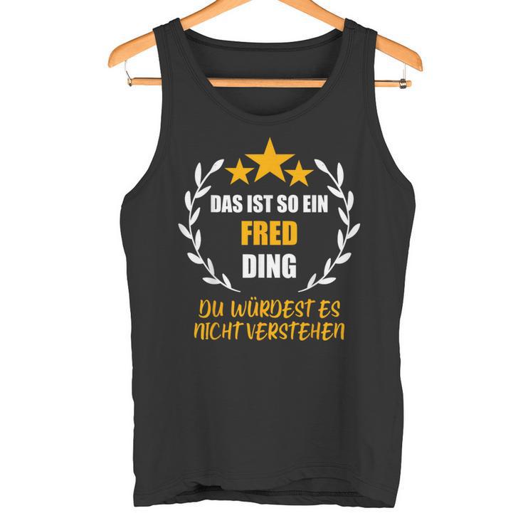 Fred Das Ist So Ein Fred Ding Name First Name Fun Slogan Tank Top