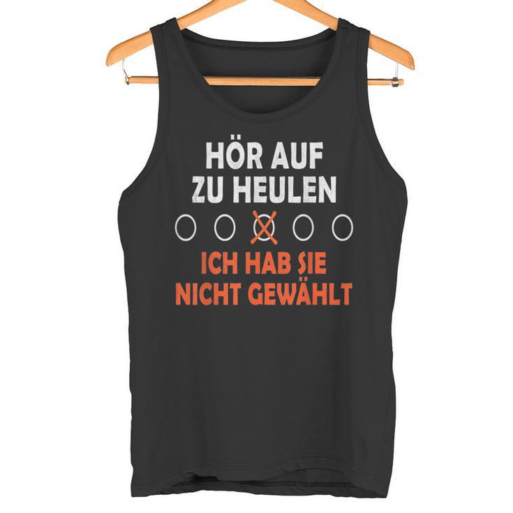 Hör Auf Zu Heulen Ich Hab Sie Nicht Gewählt Lustiges Spruch Tank Top