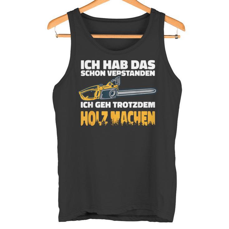 Ich Geh Trotzdem Holz Machen Ich Geh Trotzdem Holz Machen Tank Top