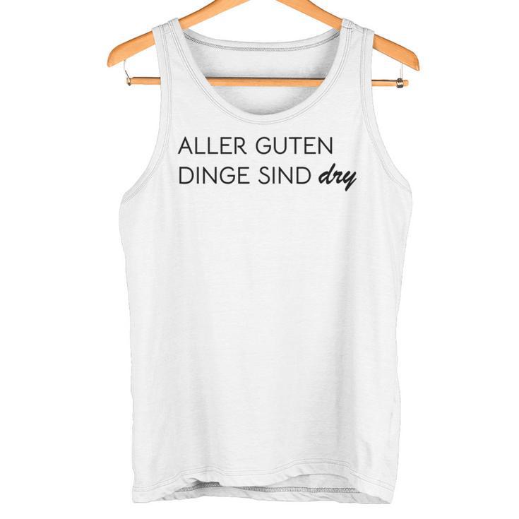 Aller Guten Dinge Sind Dry Alles Gute Ist Trocken Wie Wein Tank Top