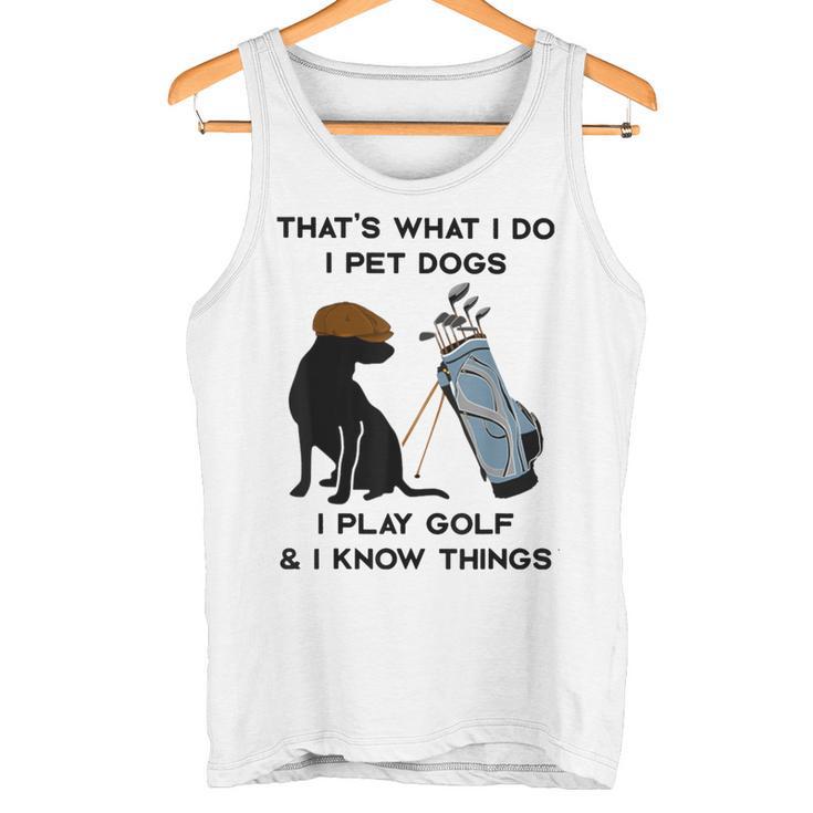 Das Ist Was Ich Mache Ich Pet Dogs Ich Spiele Golf Und Ich Weiß Dinge Tank Top