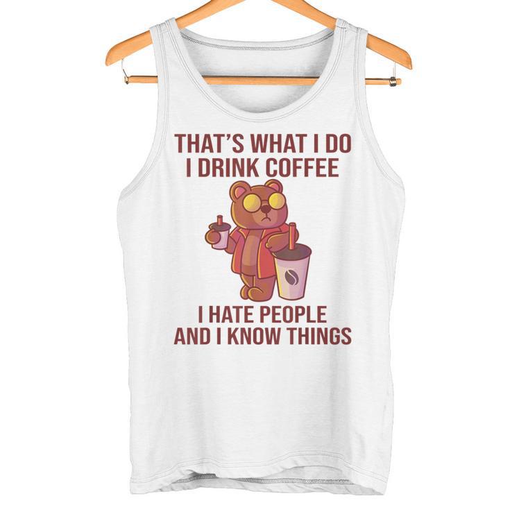 Das Ist Was Ich Trinke Kaffee Hasse Menschen Und Weiß Dinge Tank Top