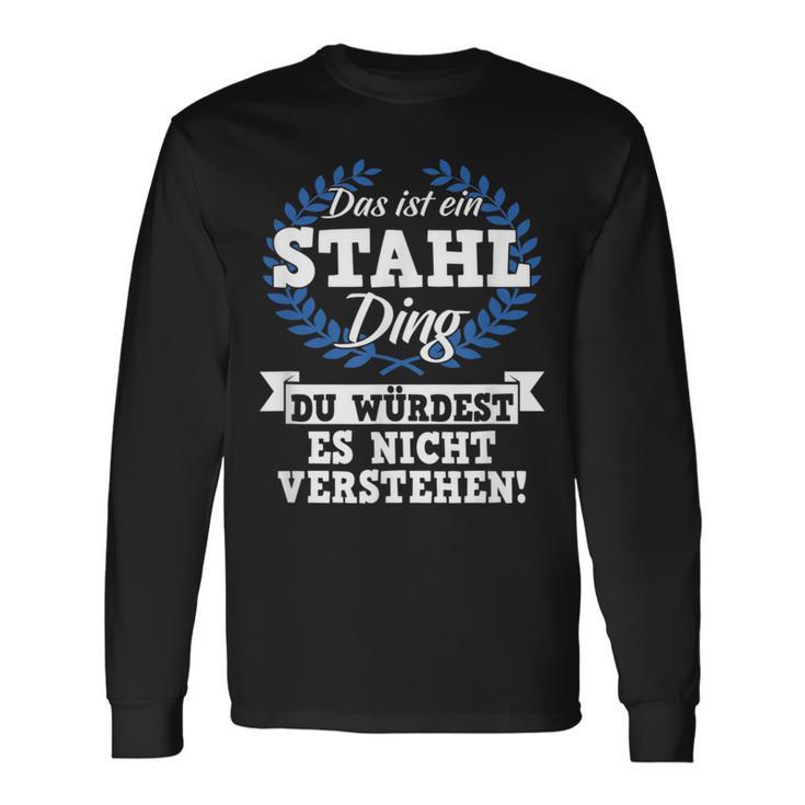 Das Ist Ein Stahl Ding Du Würdest Es Nicht Understand Langarmshirts Geschenkideen