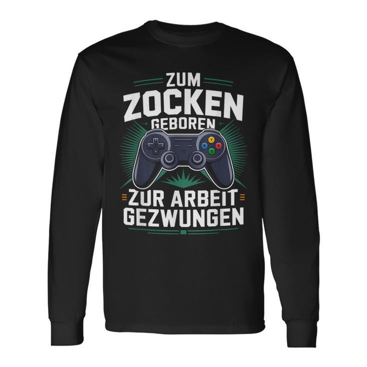 Gamer Zocker Zum Zocken Geboren Zur Arbeit Gezwungen Langarmshirts Geschenkideen