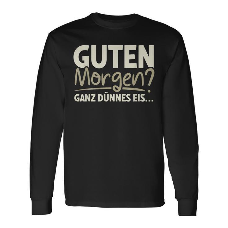 Guten Morgen Ganz Dünnes Eis Sayings Langarmshirts Geschenkideen