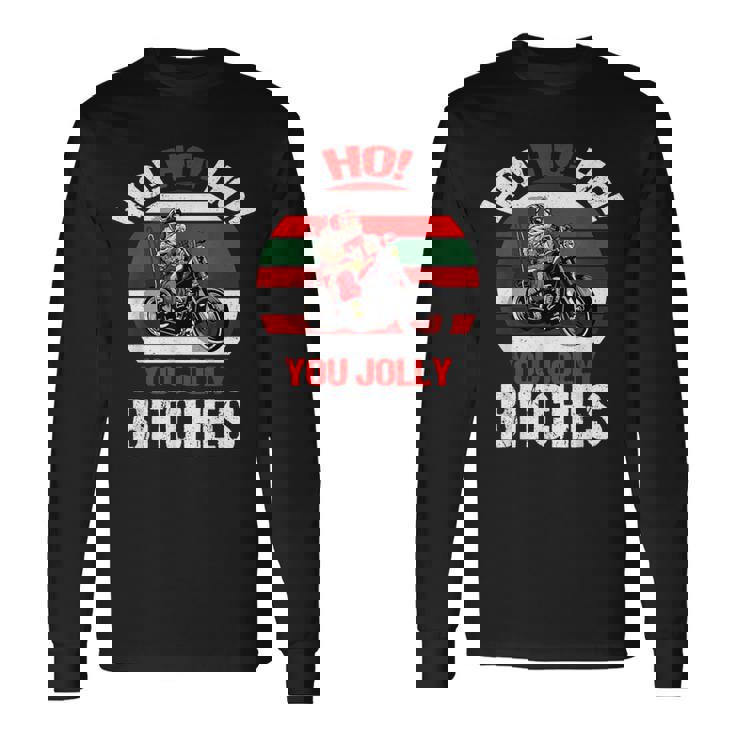 Ho HO HO You Jolly Bitches Santa On Motorcycle Long Sleeve T-Shirt
