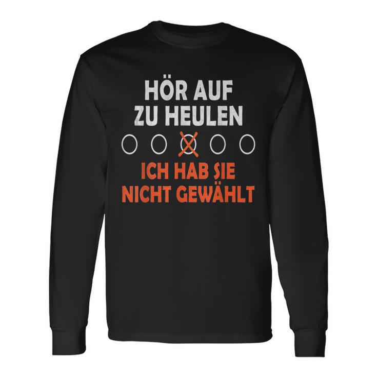 Hör Auf Zu Heulen Ich Hab Sie Nicht Gewählt Lustiges Spruch Langarmshirts Geschenkideen