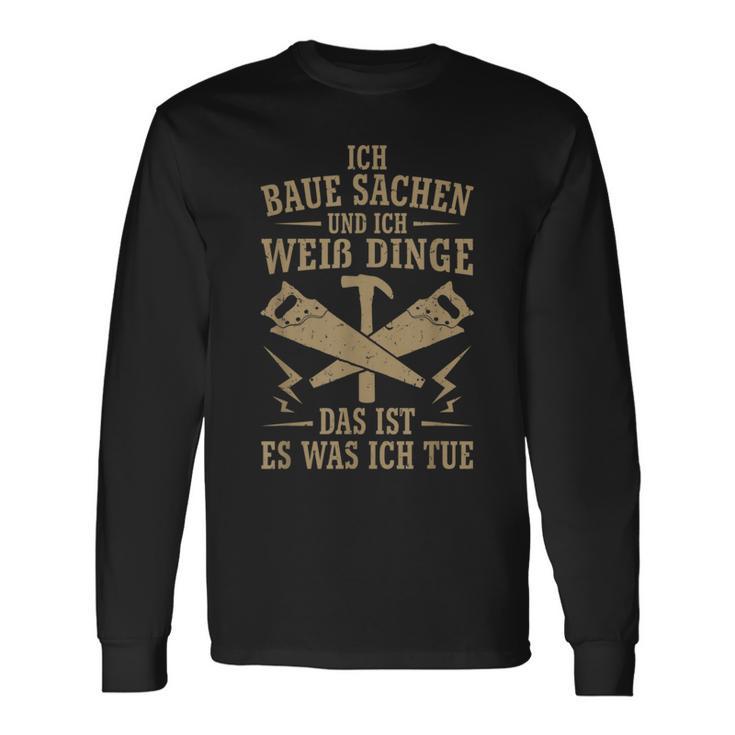 Ich Baua Sachen Und Ich Weiß Dinge Das Ist Es Was Ich Tue Langarmshirts Geschenkideen