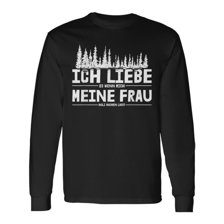 Ich Liebe Es Wenn Meine Frau Holzmachen Ich Liebe Es Wenn Meine Frau Holzmach Langarmshirts Geschenkideen