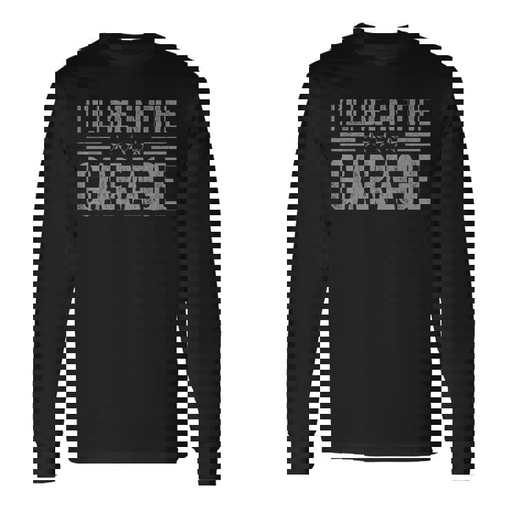 I'll Be In The Garage Father's Day Dad Daddy Grandpa Long Sleeve T-Shirt Gifts ideas